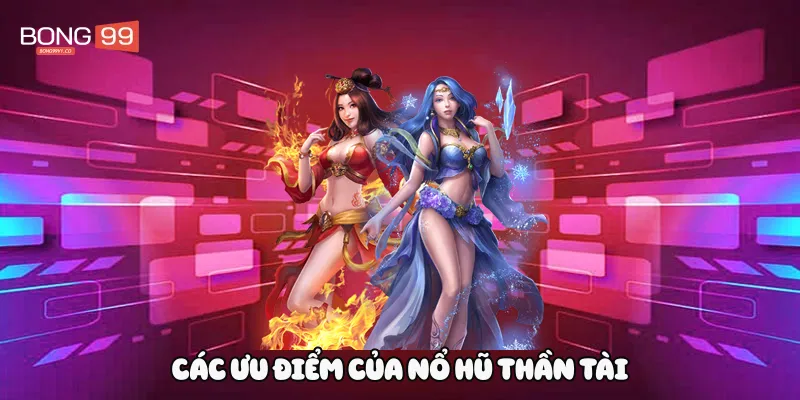 Các ưu điểm của nổ hũ thần tài