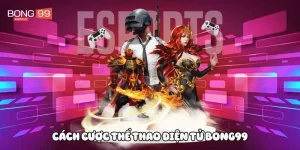 Cách cược thể thao điện tử Bong99