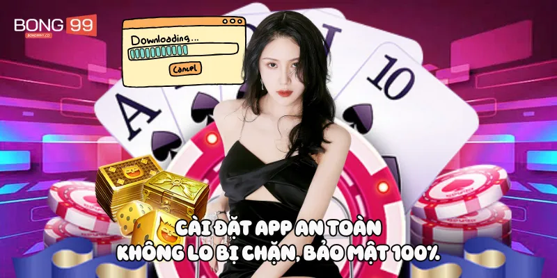 Cài đặt app an toàn, không lo bị chặn, bảo mật 100%
