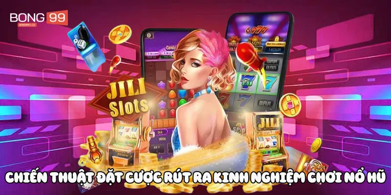 Chiến thuật đặt cược rút ra kinh nghiệm chơi nổ hũ