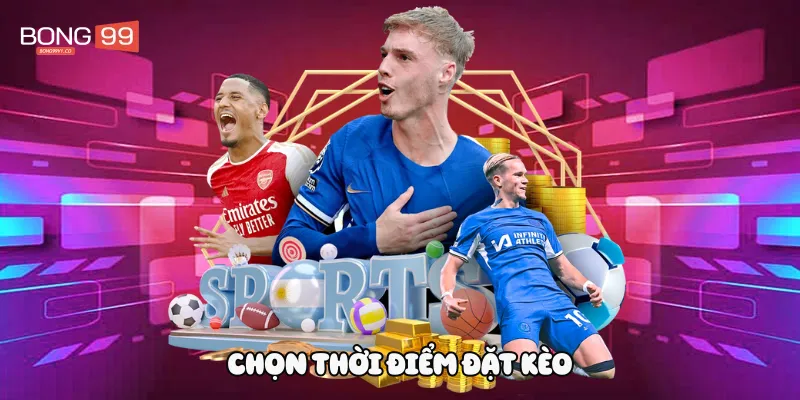 Chọn thời điểm đặt kèo