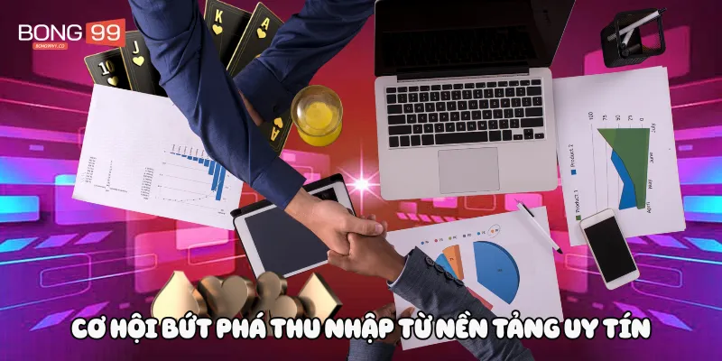 Cơ hội bứt phá thu nhập từ nền tảng uy tín