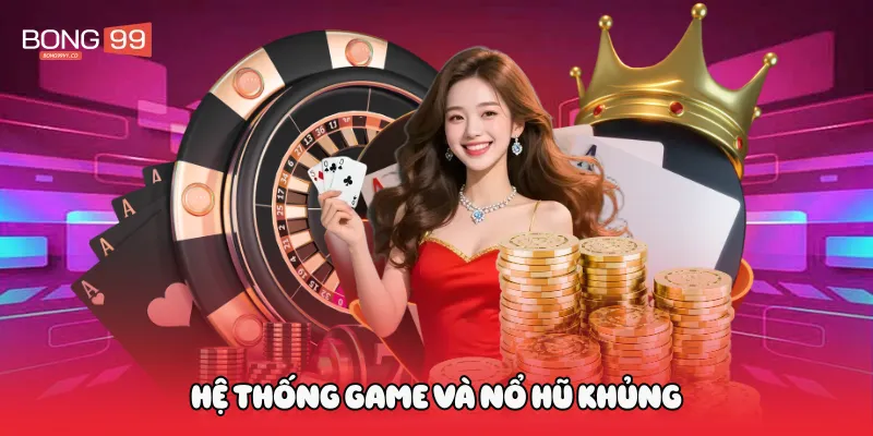 Hệ thống game và nổ hũ khủng