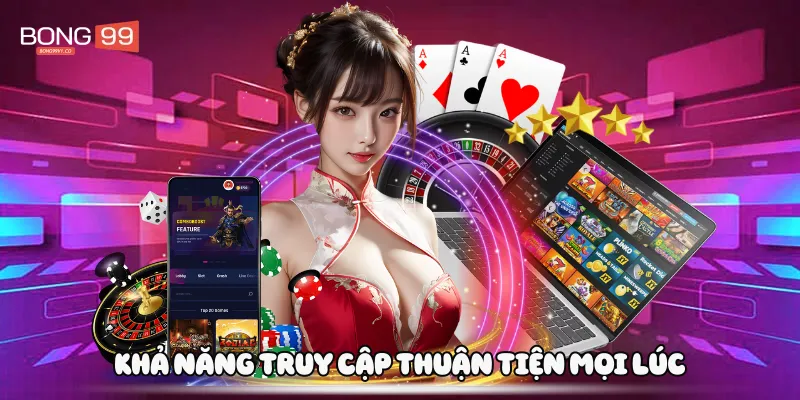 Khả năng truy cập thuận tiện mọi lúc