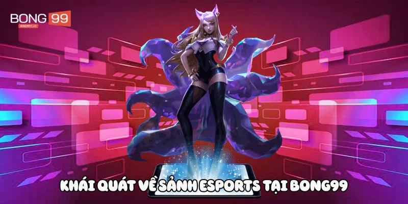Khái quát về sảnh Esports tại Bong99