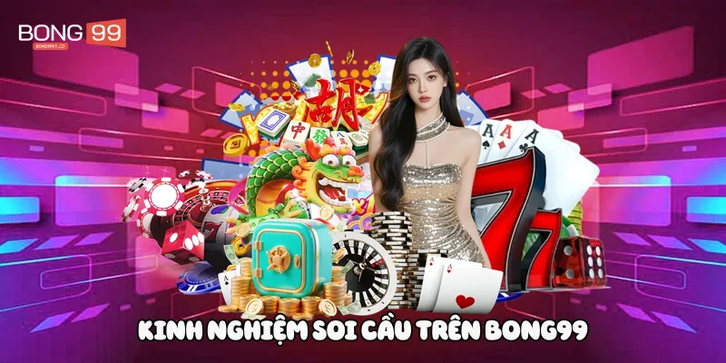 Kinh nghiệm soi cầu trên Bong99