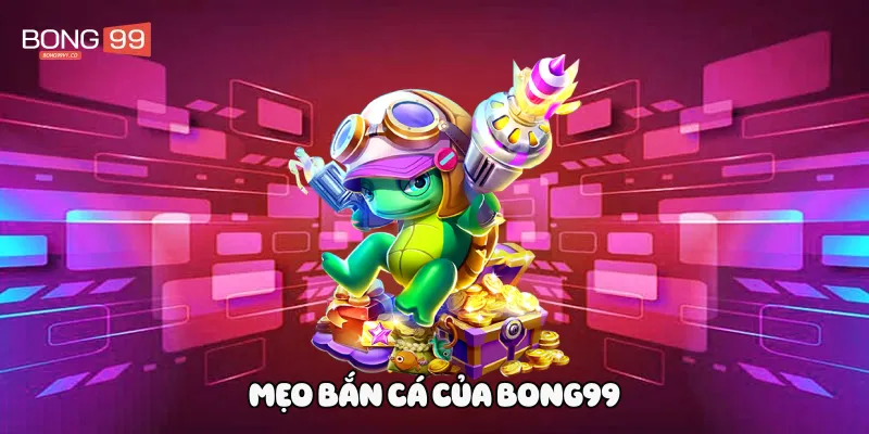 Mẹo bắn cá của Bong99