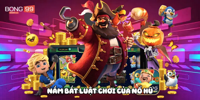 Nắm bắt luật chơi của nổ hũ