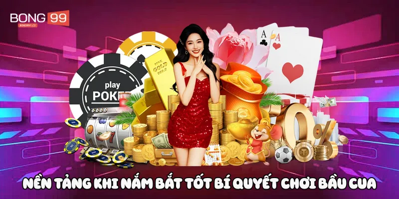 Nền tảng khi nắm bắt tốt bí quyết chơi bầu cua 