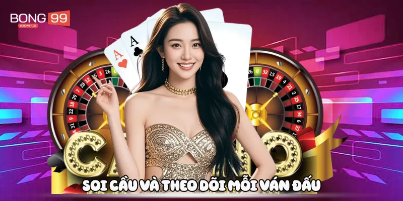 Soi cầu và theo dõi mỗi ván đấu