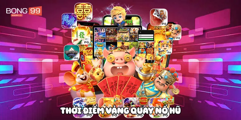 Thời điểm vàng quay nổ hũ