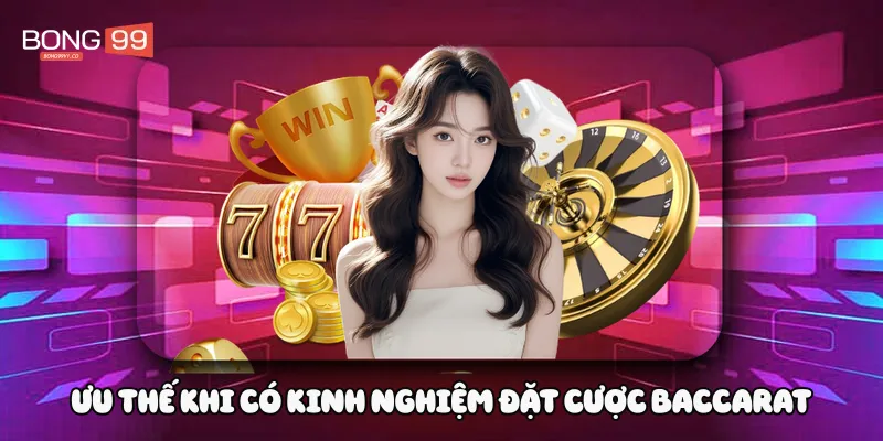 Ưu thế khi có kinh nghiệm đặt cược Baccarat