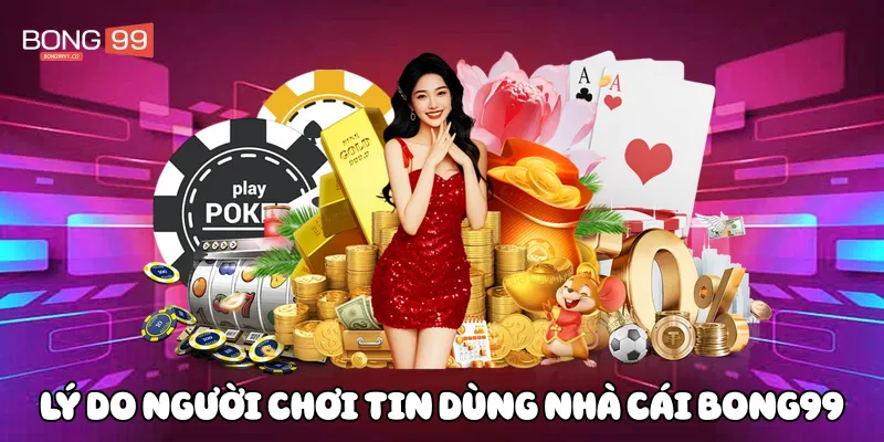 Lý do người chơi tin dùng nhà cái BONG99